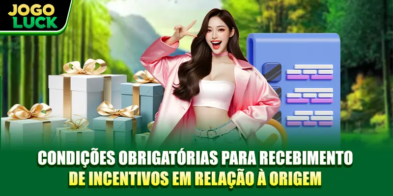 Condições obrigatórias para recebimento de incentivos em relação à origem Condições obrigatórias para recebimento de incentivos em relação à origem