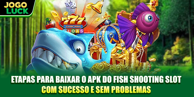 Etapas para baixar o APK do Fish Shooting Slot com sucesso e sem problemas Etapas para baixar o APK do Fish Shooting Slot com sucesso e sem problemas