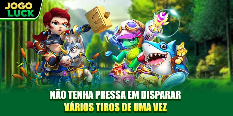 Não tenha pressa em disparar vários tiros de uma vez. Não tenha pressa em disparar vários tiros de uma vez.