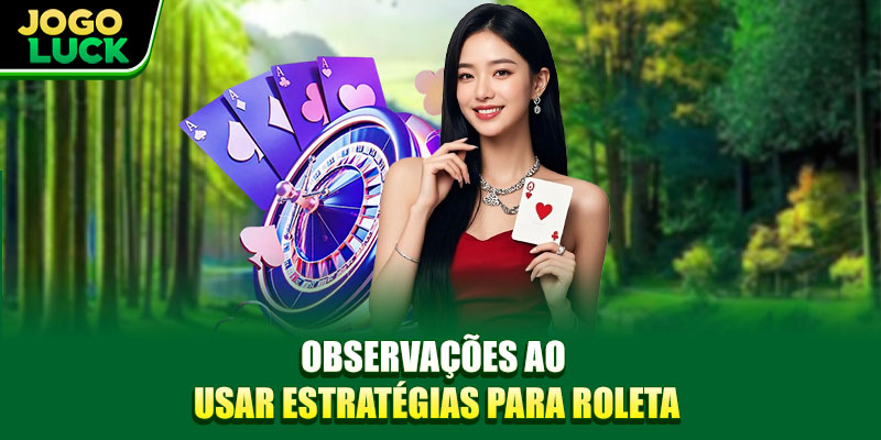 Observações ao usar estratégias para Roleta Observações ao usar estratégias para Roleta