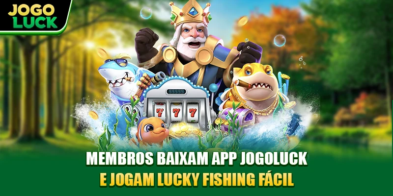 Membros baixam app Jogoluck e jogam Lucky Fishing fácil